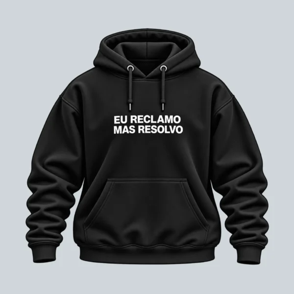 Moletom Eu Reclamo Mas Resolvo